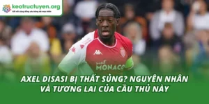Axel Disasi Bị Thất Sủng? Nguyên Nhân Và Tương Lai Của Cầu Thủ Này Axel Disasi bị thất sủng