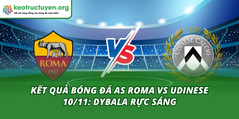 Kết quả bóng đá AS Roma vs Udinese 10/11