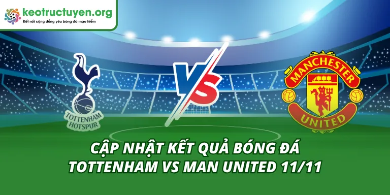 Cập Nhật Kết Quả Bóng Đá Tottenham vs Man United 11/11 Kết Quả Bóng Đá Tottenham vs Man United 11/11