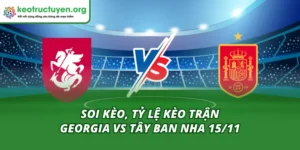 Soi Kèo, Tỷ Lệ Kèo Trận Georgia vs Tây Ban Nha 15/11 Tỷ Lệ Kèo Trận Georgia vs Tây Ban Nha 15/11