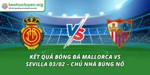 Kết Quả Bóng Đá Mallorca Vs Sevilla 03/02 – Chủ Nhà Bùng Nổ Kết Quả Bóng Đá Mallorca Vs Sevilla 03/02