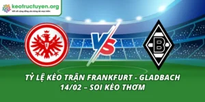 Tỷ Lệ Kèo Trận Frankfurt - Gladbach 14/02 – Soi Kèo Thơm Tỷ Lệ Kèo Trận Frankfurt - Gladbach 14/02